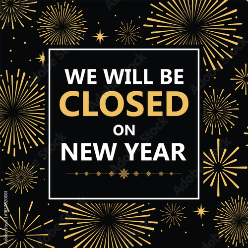 Festive New Year closure announcement with golden fireworks on black background, bold text “We will be closed on New Year”, holiday store notice, elegant celebration banner design, suitable for busine