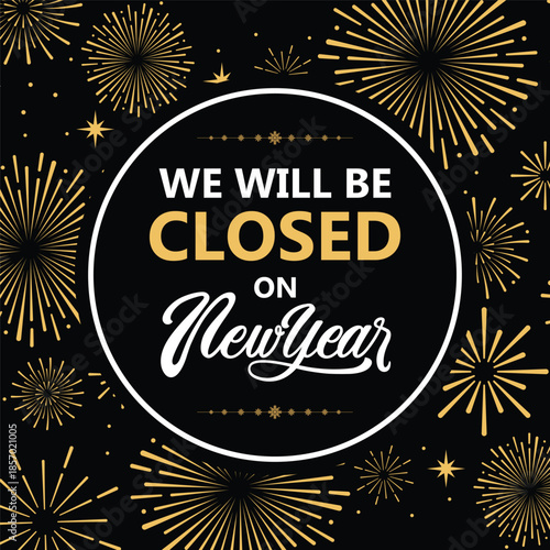 Elegant New Year closure announcement with gold fireworks on black background, circular frame, and bold text “We will be closed on New Year”, perfect holiday store sign or social media notice.
