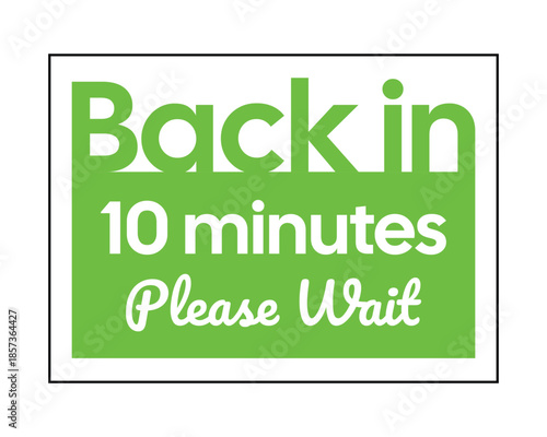 Back in 10 Minutes Sign – Green Center with White Text and Please Wait Message – High Quality Vectorial Stock Image