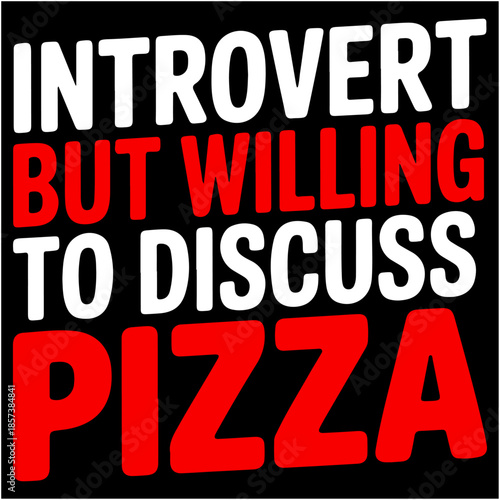 Introvert But Willing To Discuss Pizza.
