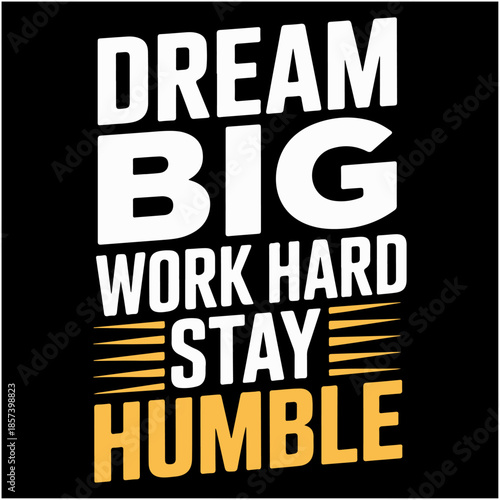 Dream Big Work Hard Stay Humble.