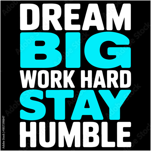 Dream Big Work Hard Stay Humble.