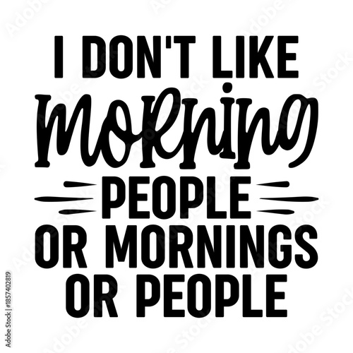 I Don't Like Morning People Or Mornings Or People Svg
