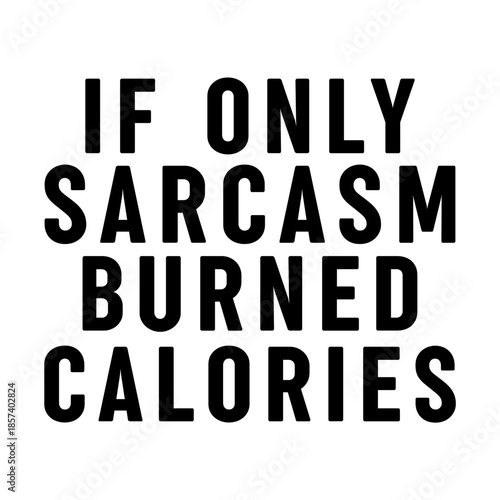 If Only Sarcasm Burned Calories Svg