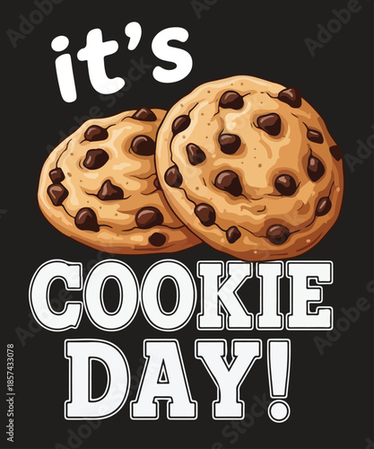 It's cookies day T-Shirt design vector, bakery, dessert lover, Chocolate Chip, Cookies, 
cookie, chocolate chip cookie, chocolate cookie, homemade cookies,