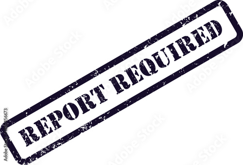 A dark blue distressed rubber stamp with text REPORT REQUIRED appears on a clean white surface
