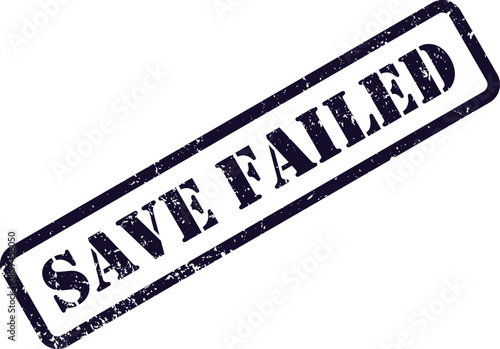 A dark blue rectangular rubber stamp with a grunge effect shows the words SAVE FAILED diagonally