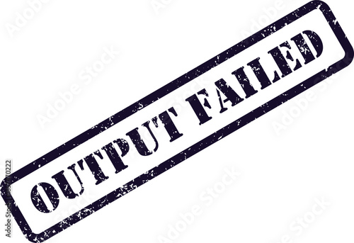 A distressed blue rubber stamp mark prominently features the words OUTPUT FAILED on a pristine white background