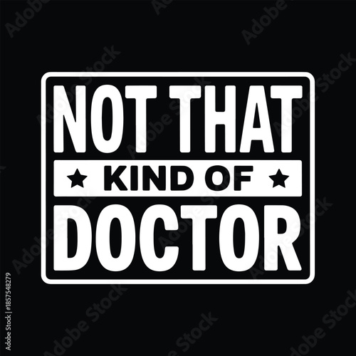 Not That Kind of Doctor Funny PhD T-Shirt Design Vector