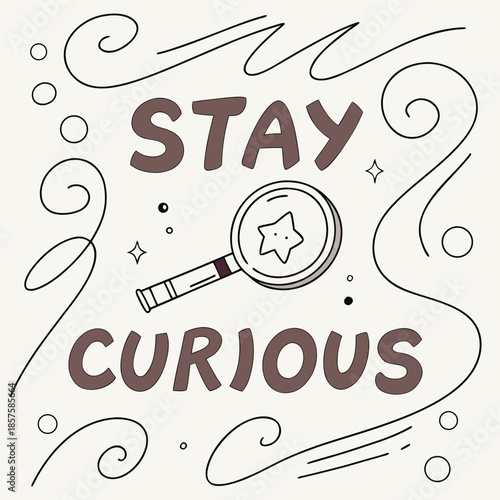Hand-drawn typography poster with the phrase ‘STAY CURIOUS’, illustrated magnifying glass revealing stars and symbols inside, flowing motion lines, scattered doodle dots, bold friendly lettering, soft