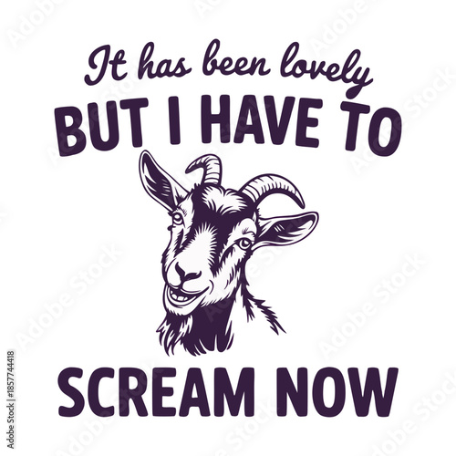 Humorous Goat Illustration with Quote “It Has Been Lovely But I Have to Scream Now”