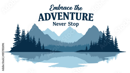 Embrace the adventure never stop motivational graphic featuring layered blue mountain silhouettes reflecting in a calm lake water scene