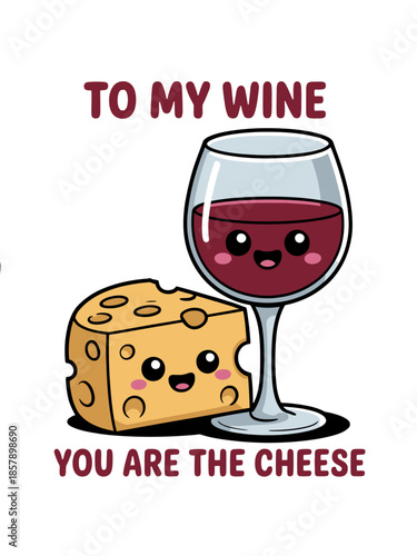 A cartoon depiction of a wine glass and cheese wedge with smiling faces. The text 'To my wine, you are the cheese' complements the playful scene.