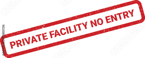 Grunge textured rectangular stamp displaying the direct prohibition PRIVATE FACILITY NO ENTRY warning