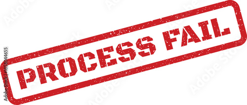 Red rectangular grunge texture stamp with PROCESS FAIL message, signifying an unsuccessful operation or rejection