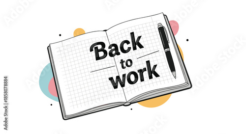 An open notebook with Back to work written on its pages, a pen, and colorful abstract shapes, representing the return to professional or academic tasks.
