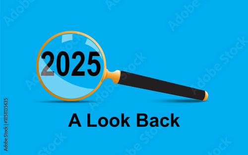 Magnifying glass focusing on the text 2025 and A Look Back below on blue background. Review, reflection, and analysis Concept.