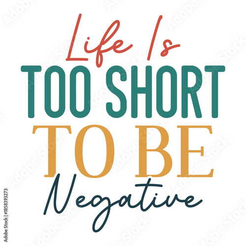 Life Is Too Short To Be Negative