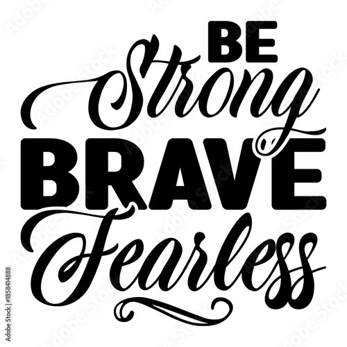 Be Strong Brave Fearless