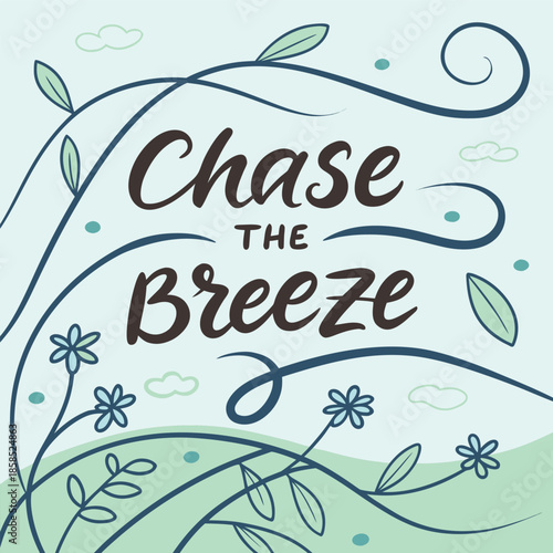 Playful hand-lettered poster saying ‘CHASE THE BREEZE’, illustrated flowing wind lines carrying leaves and tiny flowers, airy composition, expressive hand-drawn typography, fresh sky-blue and green pa