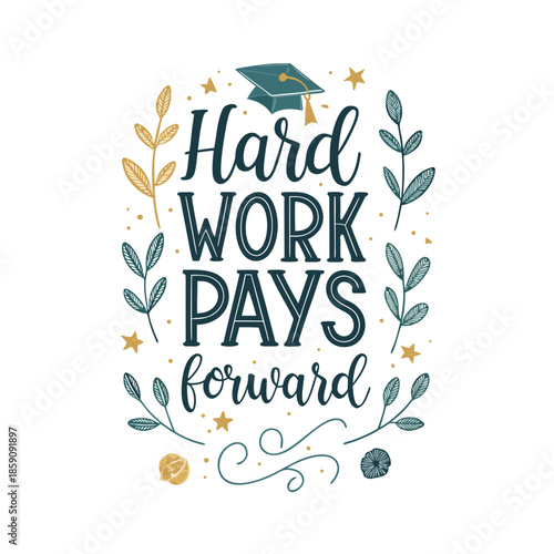 Inspiring hand-lettered quote 'Hard Work Pays Forward' with decorative leaves and a graduation cap, symbolizing dedication, achievement, and future success. A motivational concept design