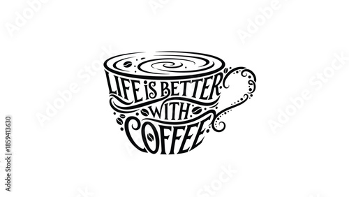 Coffee cup design with the words Life is Better with Coffee.