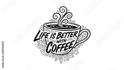 Coffee cup illustration with the phrase Life is Better with Coffee.