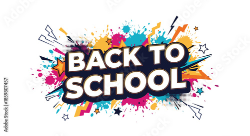 Energetic and colorful 'Back to School' banner featuring bold text on a background of vibrant paint splatters, stars, and comic elements.
