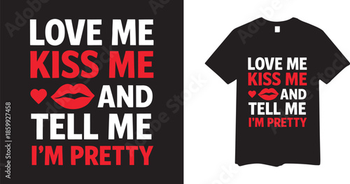 Love Me Kiss Me and Tell Me I'm Pretty Typography T-shirt Design with Lips and Heart Vector