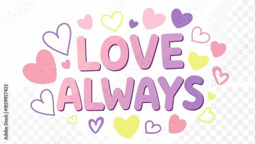 Vibrant love always message with colorful hearts around