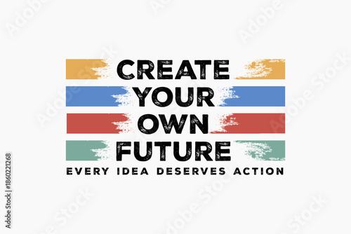 streetwear modern quotes Create Your Own Future Every Idea Deserves Action Motivational Quote.