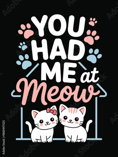 You had me at meow text design with house silhouette and two white kittens sitting together for pet adoption themes and cat lover merchandise