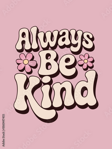 always be kind retro groovy typography with flowers positive affirmation quote for t shirt design