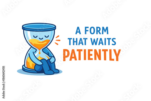 Cartoon hourglass character sitting calmly with text "a form that waits patiently