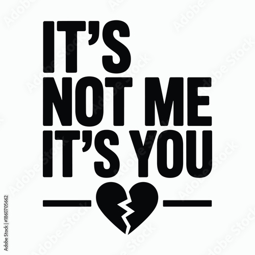 It's not me, it's you