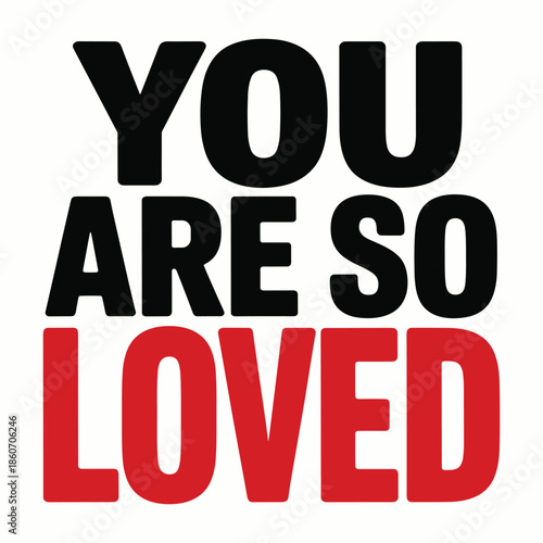 You are so loved