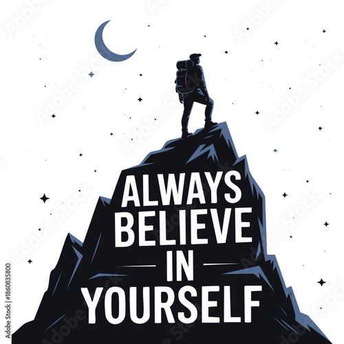 Motivational and inspirational typography poster with quote always believe in yourself climbing mountains achieving goals success man on top of peak for print