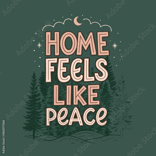 Cozy hand-lettered phrase 'Home Feels Like Peace' amidst a serene forest landscape under a starlit night sky, evoking comfort and tranquility and a sense of well-being