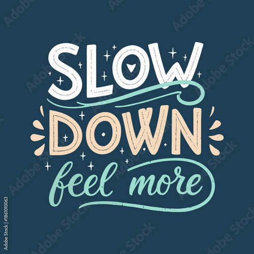 Inspirational hand-lettered graphic design promoting mindfulness and a relaxed lifestyle with the empowering message 'SLOW DOWN feel more', adorned with decorative elements on a dark background