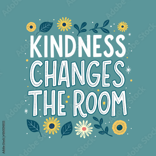 Uplifting hand-lettered quote 'Kindness Changes The Room' decorated with charming floral illustrations, inspiring positivity and empathy in any environment
