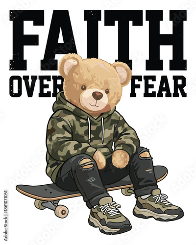 Vector art of a cool teddy bear in a camouflage hoodie and ripped jeans, sitting on a skateboard with text 'FAITH OVER FEAR' in distressed black letters.