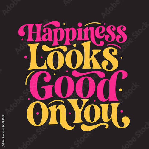 Expressive hand lettering art in a joyful retro style, featuring the positive quote 'Happiness Looks Good On You' in bold colors