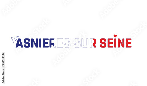 I love Asnieres Sur Seine, Typographic design of I love Asnieres Sur Seine on a white background, Flag typography of Asnieres Sur Seine with heart, Vector design of Asnieres Sur Seine city, I love FRA