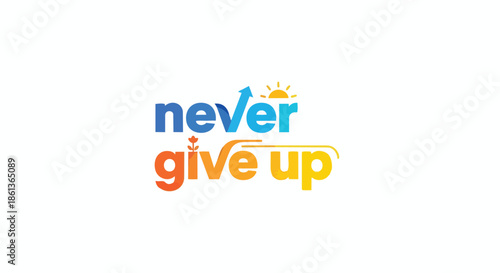 Vibrant motivational typography "never give up" featuring dynamic colors an ascending arrow a shining sun and a blooming sprout symbolizing