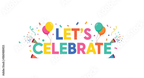 Vibrant 'Let's Celebrate' graphic featuring colorful balloons, festive confetti, and playful party poppers announcing joy