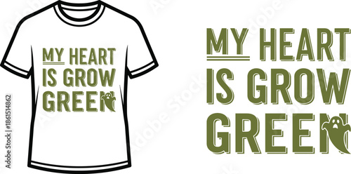Typography t-shirt design with "MY HEART IS GROW GREEN" lettering; T-shirt themed artwork. isolated on white background