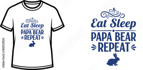 Typography t-shirt design with "Eat Sleep Papa Bear Repeat" lettering; Rabbit themed artwork. isolated on white...