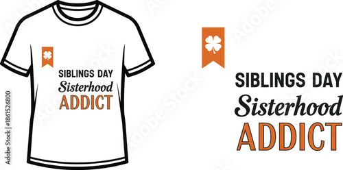 Typography t-shirt design with "SIBLINGS DAY Sisterhood ADDICT" lettering; T-shirt themed artwork. isolated on white...