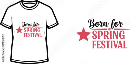 Typography t-shirt design with "Born for Spring Festival" lettering; T-shirt themed artwork. isolated on white...