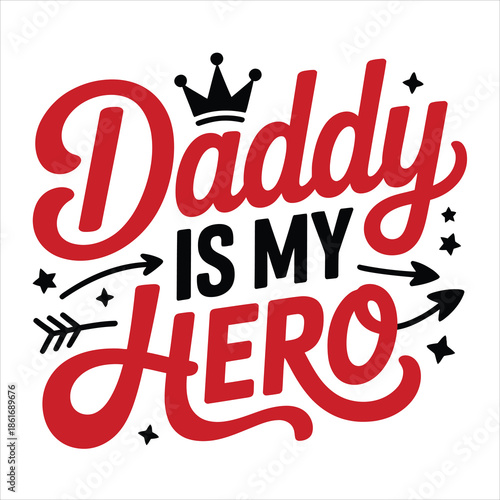 Red and black Daddy Is My Hero typography with a small crown, stars, and decorative arrows